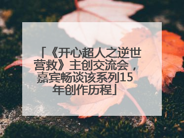 《开心超人之逆世营救》主创交流会，嘉宾畅谈该系列15年创作历程