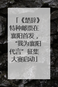 《楚辞》特种邮票在襄阳首发，“我为襄阳代言”征集大赛启动