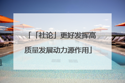 「社论」更好发挥高质量发展动力源作用