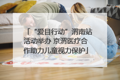 “爱目行动”渭南站活动举办 京渭医疗合作助力儿童视力保护