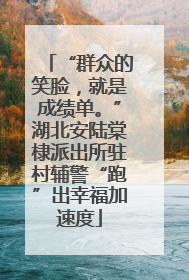“群众的笑脸，就是成绩单。”湖北安陆棠棣派出所驻村辅警“跑”出幸福加速度