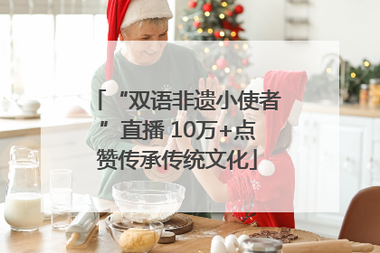 “双语非遗小使者”直播 10万+点赞传承传统文化