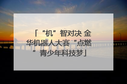 “机”智对决 金华机器人大赛“点燃”青少年科技梦