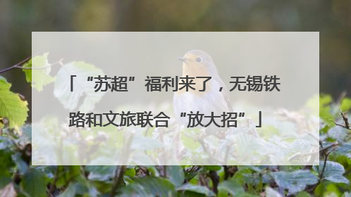 “苏超”福利来了，无锡铁路和文旅联合“放大招”