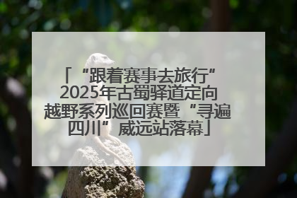 “跟着赛事去旅行” 2025年古蜀驿道定向越野系列巡回赛暨“寻遍四川”威远站落幕