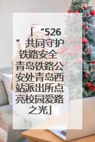 “526”共同守护铁路安全 青岛铁路公安处青岛西站派出所点亮校园爱路之光