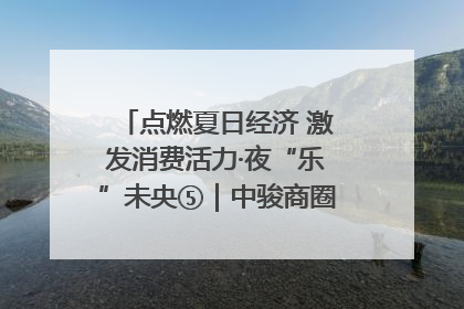 点燃夏日经济 激发消费活力·夜“乐”未央⑤｜中骏商圈：烟火与潮流共舞