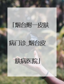 烟台附一皮肤病门诊_烟台皮肤病医院