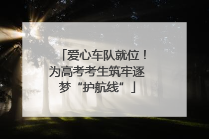 爱心车队就位！为高考考生筑牢逐梦“护航线”