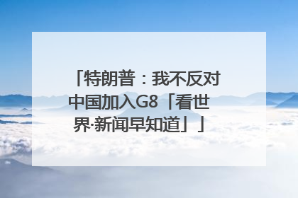 特朗普：我不反对中国加入G8「看世界·新闻早知道」