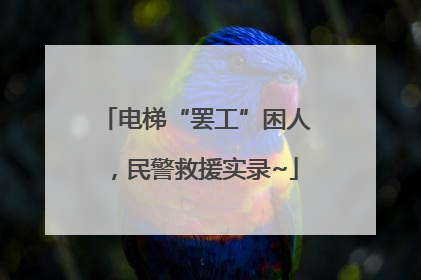 电梯“罢工”困人，民警救援实录~