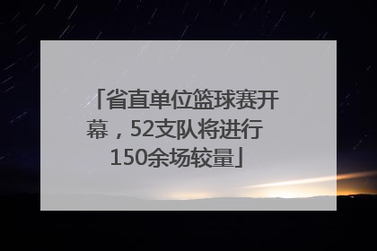 省直单位篮球赛开幕，52支队将进行150余场较量