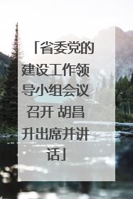 省委党的建设工作领导小组会议召开 胡昌升出席并讲话