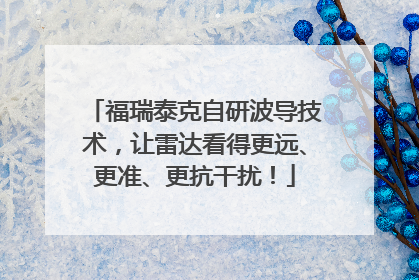 福瑞泰克自研波导技术，让雷达看得更远、更准、更抗干扰！