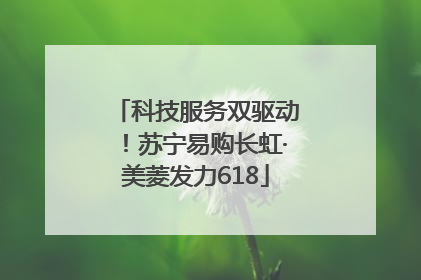 科技服务双驱动！苏宁易购长虹·美菱发力618