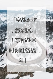 空战对抗，激烈展开！东部战区时刻准备战斗