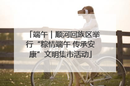 端午｜顺河回族区举行“粽情端午 传承安康”文明集市活动