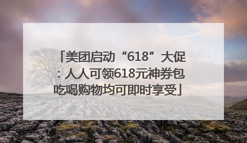 美团启动“618”大促：人人可领618元神券包 吃喝购物均可即时享受
