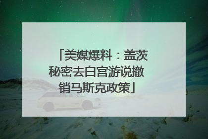 美媒爆料：盖茨秘密去白宫游说撤销马斯克政策