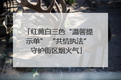 红黄白三色“温馨提示单” “共情执法”守护街区烟火气