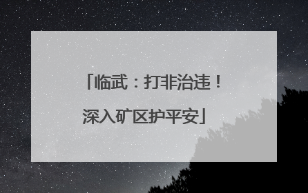 临武：打非治违！深入矿区护平安