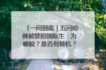 一问到底｜五问哈佛被禁招国际生：为哪般？是否有转机？学生怎么办？