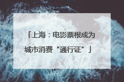 上海：电影票根成为城市消费“通行证”