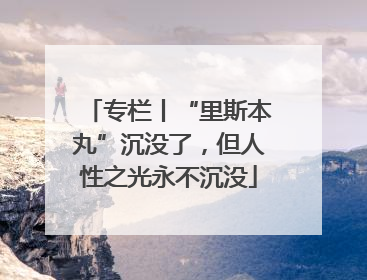 专栏丨“里斯本丸”沉没了，但人性之光永不沉没