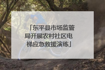 东平县市场监管局开展农村社区电梯应急救援演练