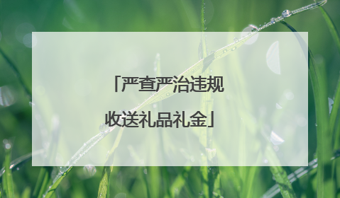 严查严治违规收送礼品礼金