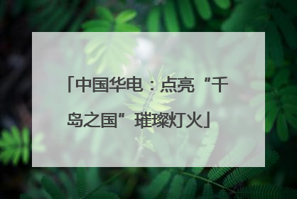 中国华电：点亮“千岛之国”璀璨灯火