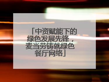中资赋能下的绿色发展先锋，麦当劳铸就绿色餐厅网络