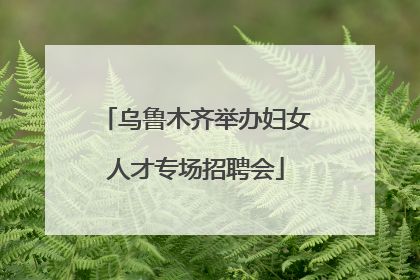 乌鲁木齐举办妇女人才专场招聘会