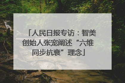人民日报专访：智美创始人张宠阐述“六维同步抗衰”理念