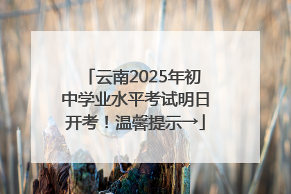 云南2025年初中学业水平考试明日开考！温馨提示→