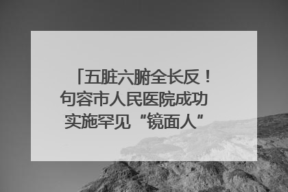 五脏六腑全长反！句容市人民医院成功实施罕见“镜面人”肝癌根治术