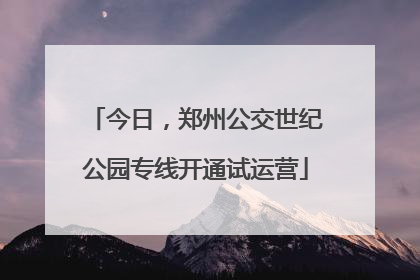 今日，郑州公交世纪公园专线开通试运营