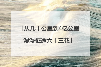 从几十公里到4亿公里 漫漫征途六十三载