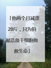 他两个月减重20斤，只为捐献造血干细胞挽救生命
