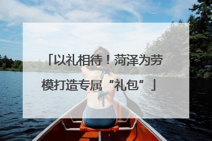 以礼相待！菏泽为劳模打造专属“礼包”