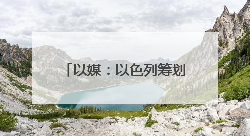 以媒：以色列筹划对伊朗行动多年