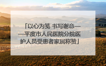 以心为笺 书写谢意——平度市人民医院分院医护人员受患者家属称赞