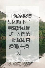 优家极物集团旗下“宝藏姐妹团U”入选第三批优质直播间(主播)