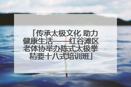 传承太极文化 助力健康生活——红谷滩区老体协举办陈式太极拳精要十八式培训班