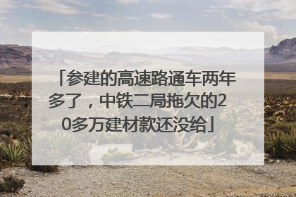 参建的高速路通车两年多了，中铁二局拖欠的20多万建材款还没给