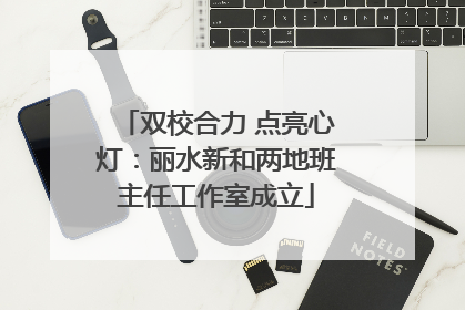 双校合力 点亮心灯：丽水新和两地班主任工作室成立