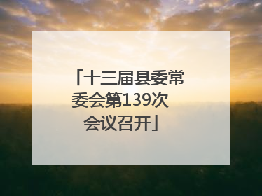 十三届县委常委会第139次会议召开