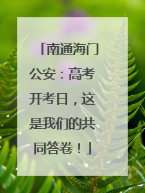 南通海门公安：高考开考日，这是我们的共同答卷！