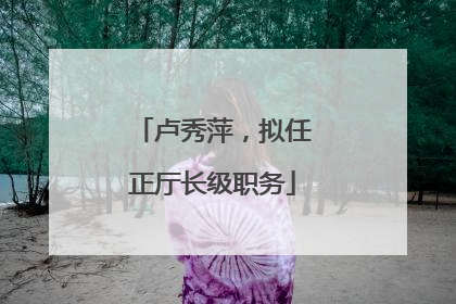 卢秀萍，拟任正厅长级职务