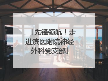 先锋领航！走进滨医附院神经外科党支部